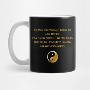 You Must Love Yourself Before You Love Another. By Accepting Yourself And Fully Being What You Are, Your Simple Presence Can Make Others Happy. Mug